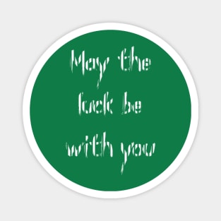 May The Luck Be With You Magnet